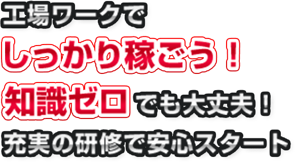 工場ワークでしっかり稼ごう！知識ゼロでも大丈夫！充実の研修で安心スタート